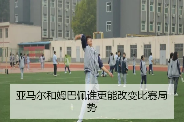 亚马尔和姆巴佩谁更能改变比赛局势